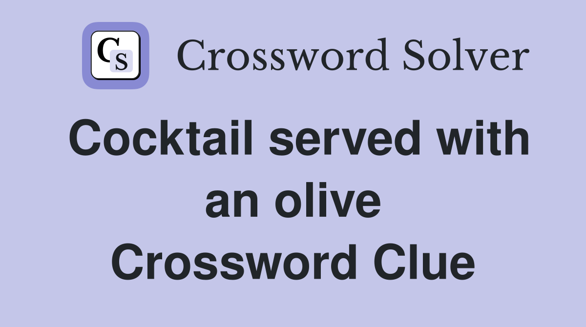 Cocktail served with an olive Crossword Clue Answers Crossword Solver